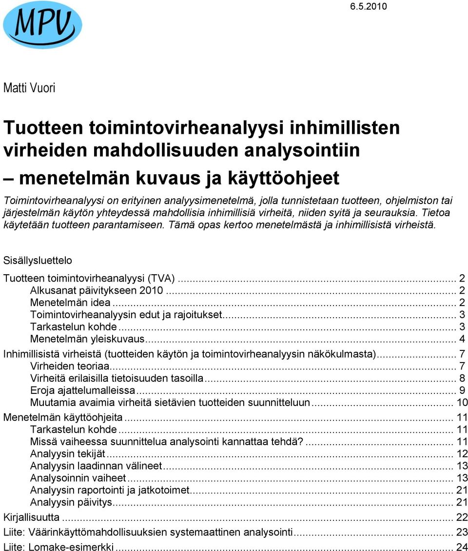 Tämä opas kertoo menetelmästä ja inhimillisistä virheistä. Sisällysluettelo Tuotteen toimintovirheanalyysi (TVA)... 2 Alkusanat päivitykseen 2010... 2 Menetelmän idea.
