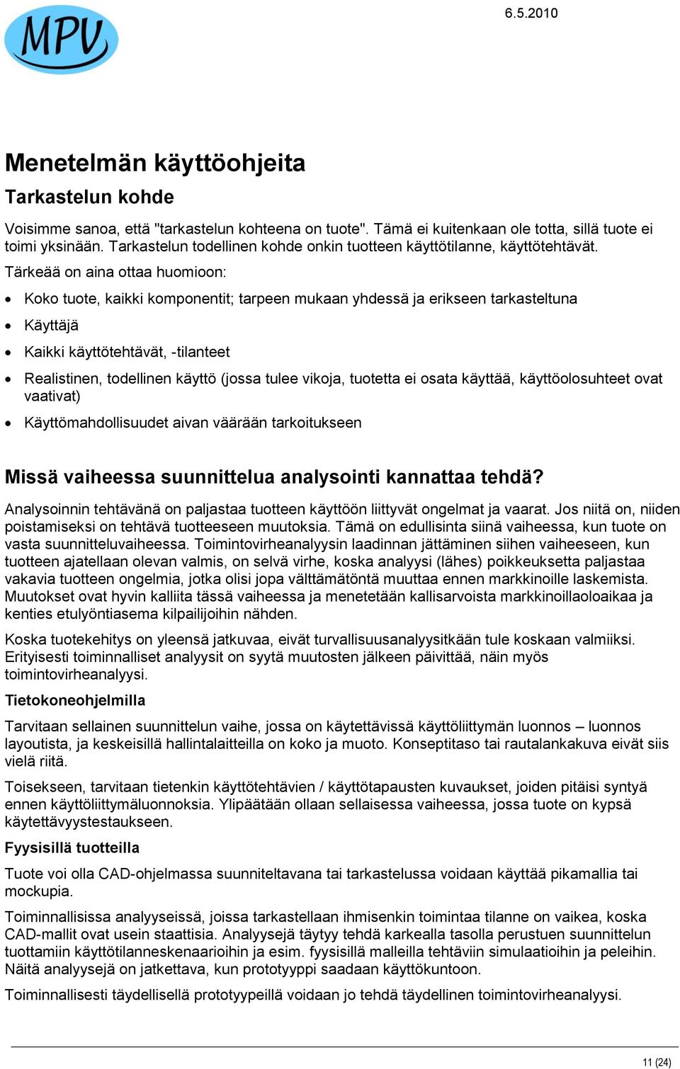 Tärkeää on aina ottaa huomioon: Koko tuote, kaikki komponentit; tarpeen mukaan yhdessä ja erikseen tarkasteltuna Käyttäjä Kaikki käyttötehtävät, -tilanteet Realistinen, todellinen käyttö (jossa tulee