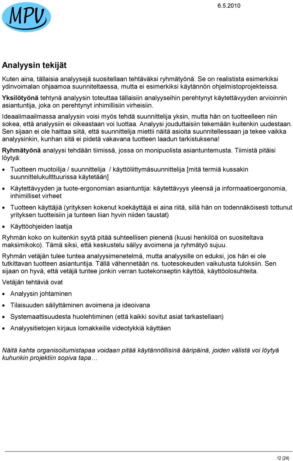 Yksilötyönä tehtynä analyysin toteuttaa tällaisiin analyyseihin perehtynyt käytettävyyden arvioinnin asiantuntija, joka on perehtynyt inhimillisiin virheisiin.
