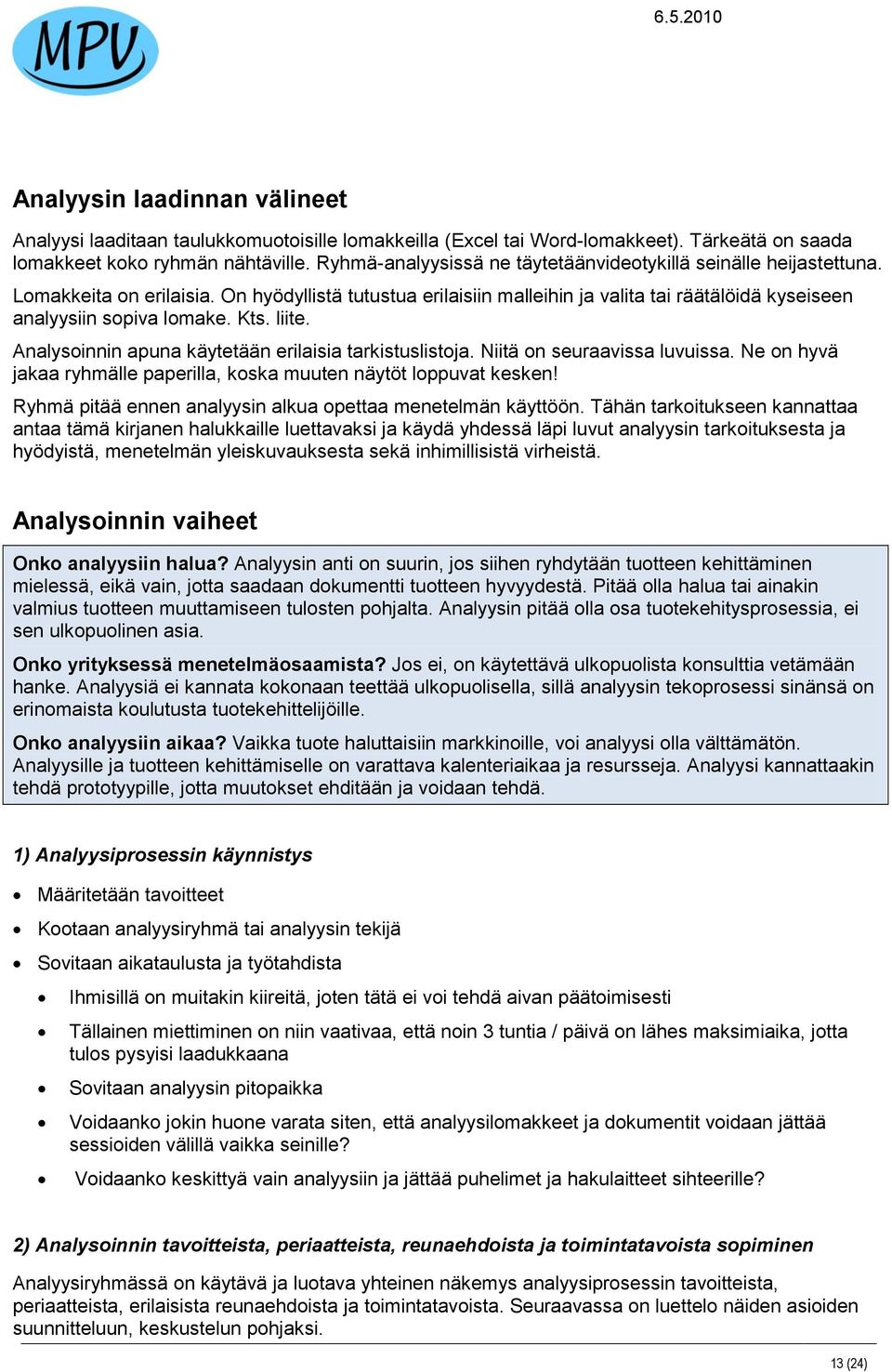 Kts. liite. Analysoinnin apuna käytetään erilaisia tarkistuslistoja. Niitä on seuraavissa luvuissa. Ne on hyvä jakaa ryhmälle paperilla, koska muuten näytöt loppuvat kesken!