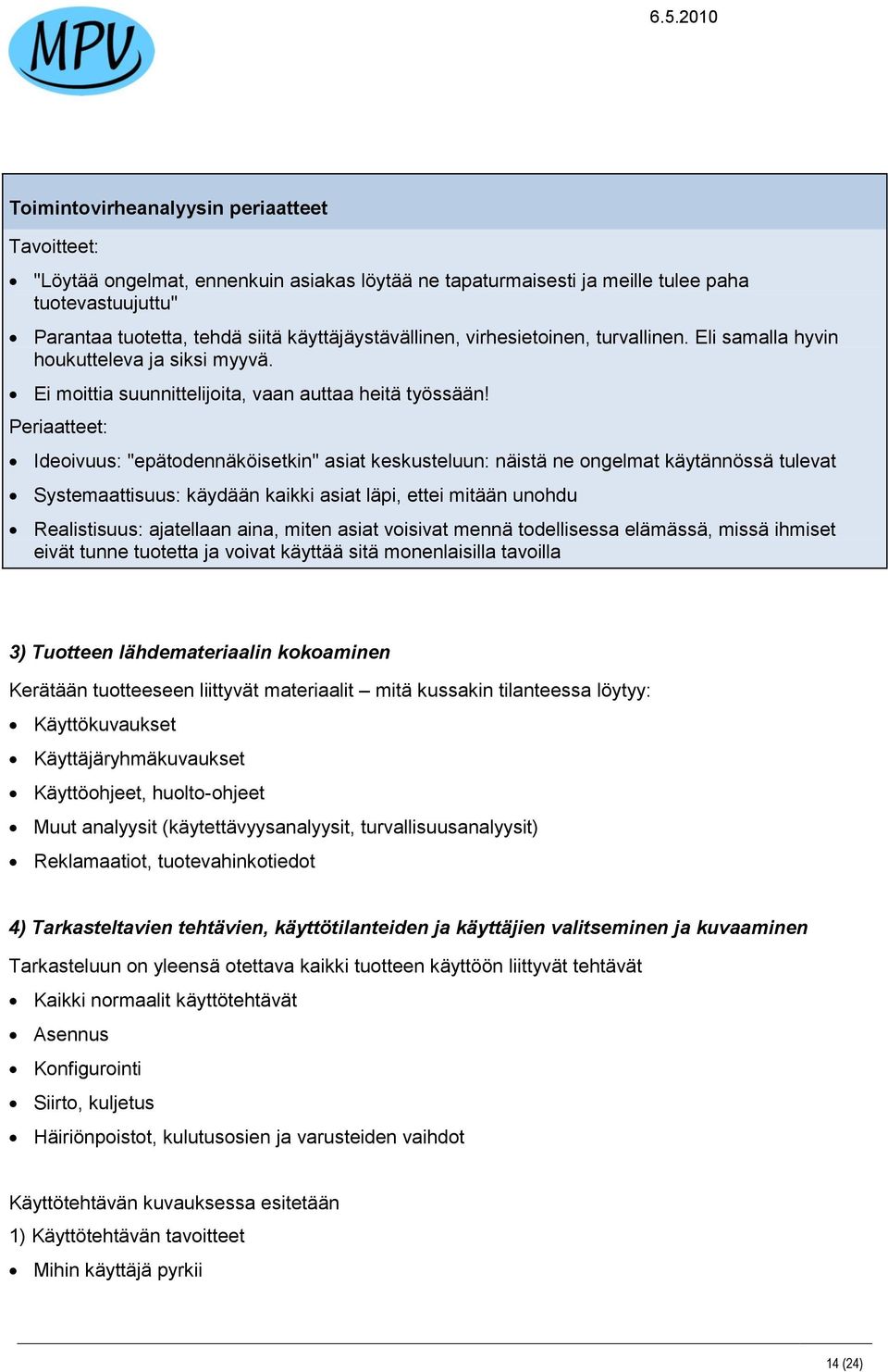 Periaatteet: Ideoivuus: "epätodennäköisetkin" asiat keskusteluun: näistä ne ongelmat käytännössä tulevat Systemaattisuus: käydään kaikki asiat läpi, ettei mitään unohdu Realistisuus: ajatellaan aina,