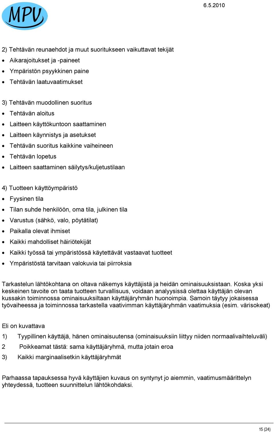 Fyysinen tila Tilan suhde henkilöön, oma tila, julkinen tila Varustus (sähkö, valo, pöytätilat) Paikalla olevat ihmiset Kaikki mahdolliset häiriötekijät Kaikki työssä tai ympäristössä käytettävät