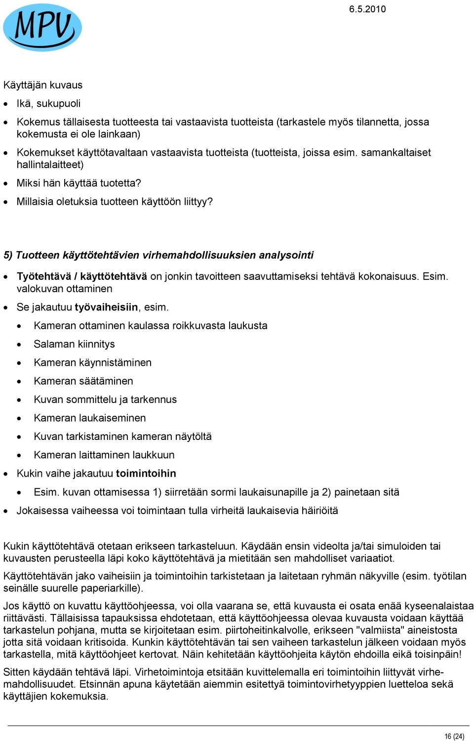 5) Tuotteen käyttötehtävien virhemahdollisuuksien analysointi Työtehtävä / käyttötehtävä on jonkin tavoitteen saavuttamiseksi tehtävä kokonaisuus. Esim.