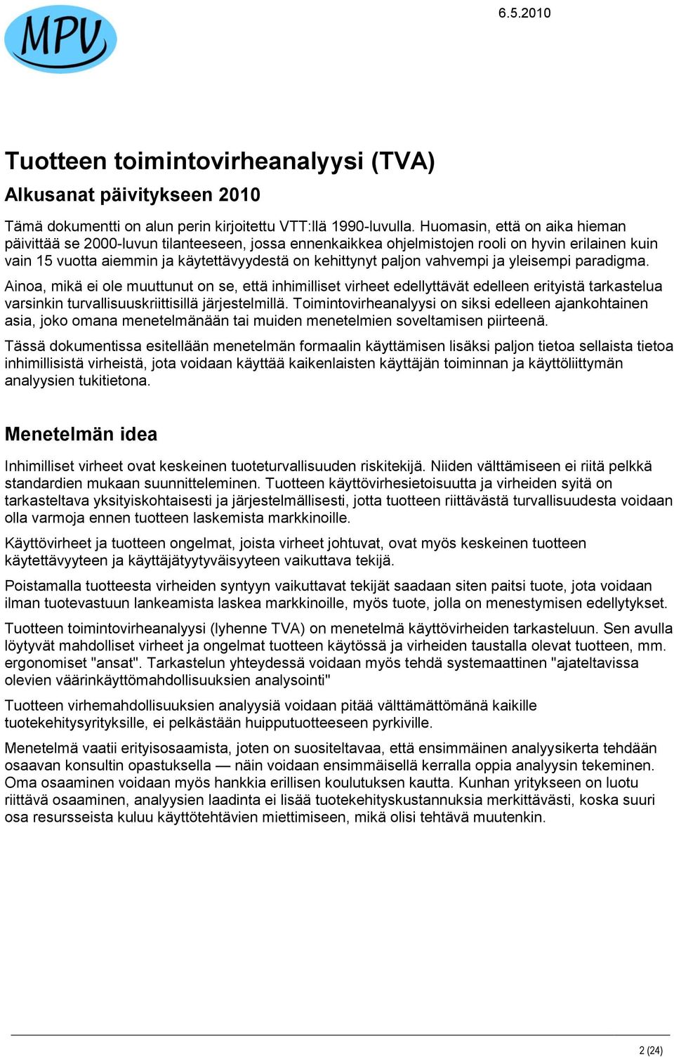 vahvempi ja yleisempi paradigma. Ainoa, mikä ei ole muuttunut on se, että inhimilliset virheet edellyttävät edelleen erityistä tarkastelua varsinkin turvallisuuskriittisillä järjestelmillä.