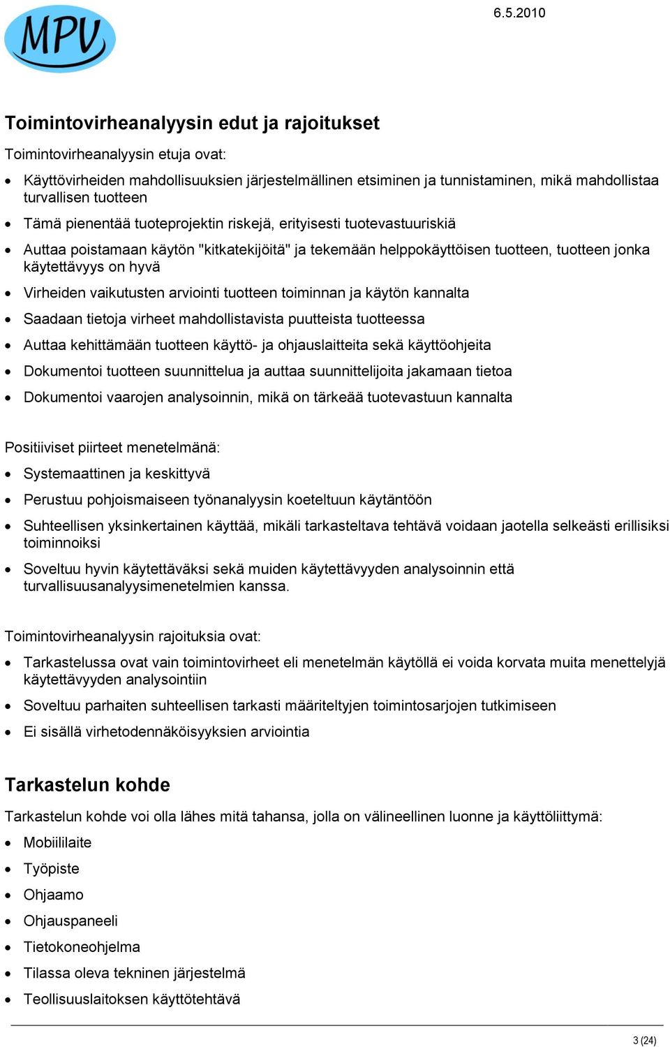 vaikutusten arviointi tuotteen toiminnan ja käytön kannalta Saadaan tietoja virheet mahdollistavista puutteista tuotteessa Auttaa kehittämään tuotteen käyttö- ja ohjauslaitteita sekä käyttöohjeita