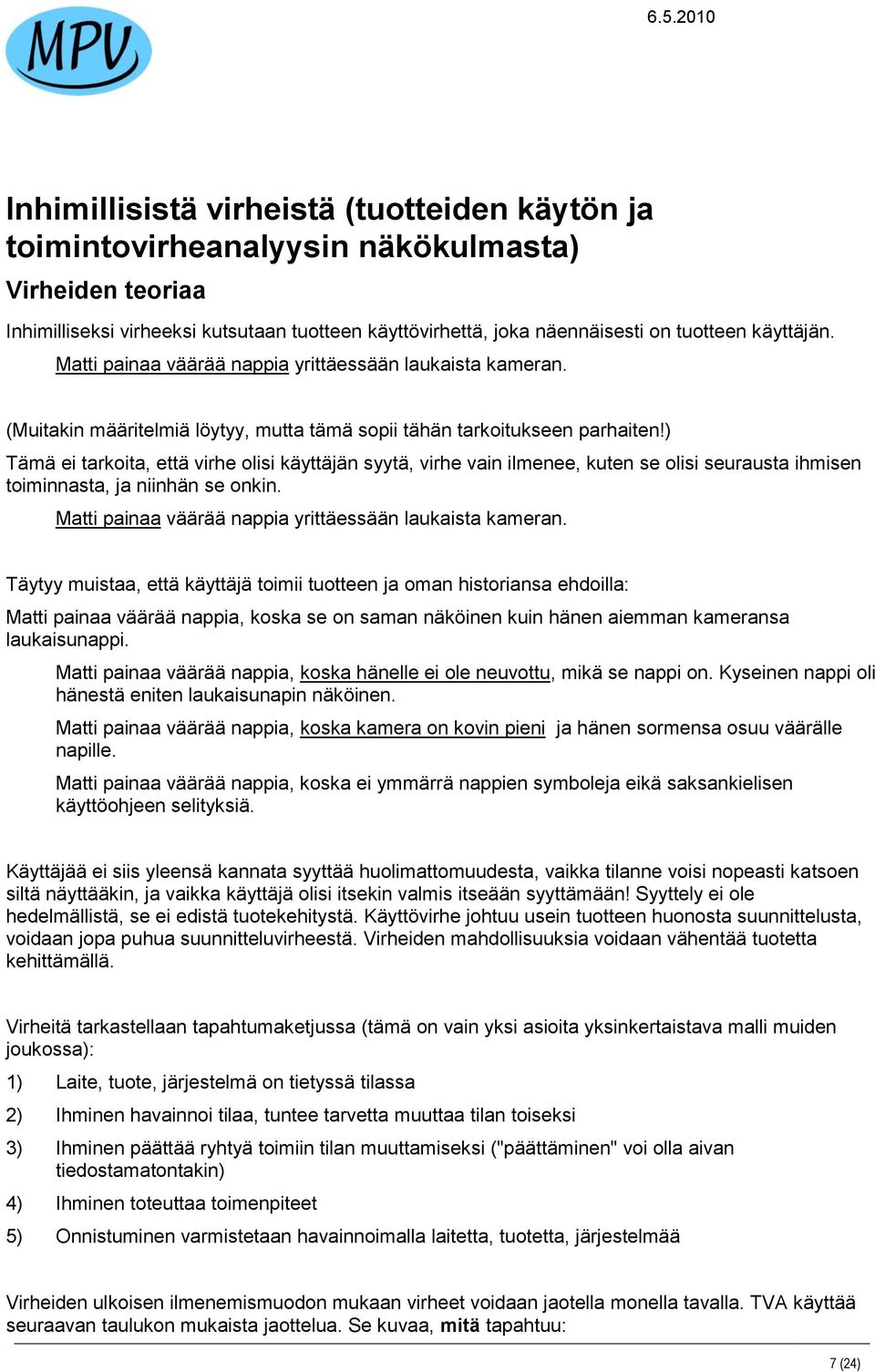 ) Tämä ei tarkoita, että virhe olisi käyttäjän syytä, virhe vain ilmenee, kuten se olisi seurausta ihmisen toiminnasta, ja niinhän se onkin. Matti painaa väärää nappia yrittäessään laukaista kameran.