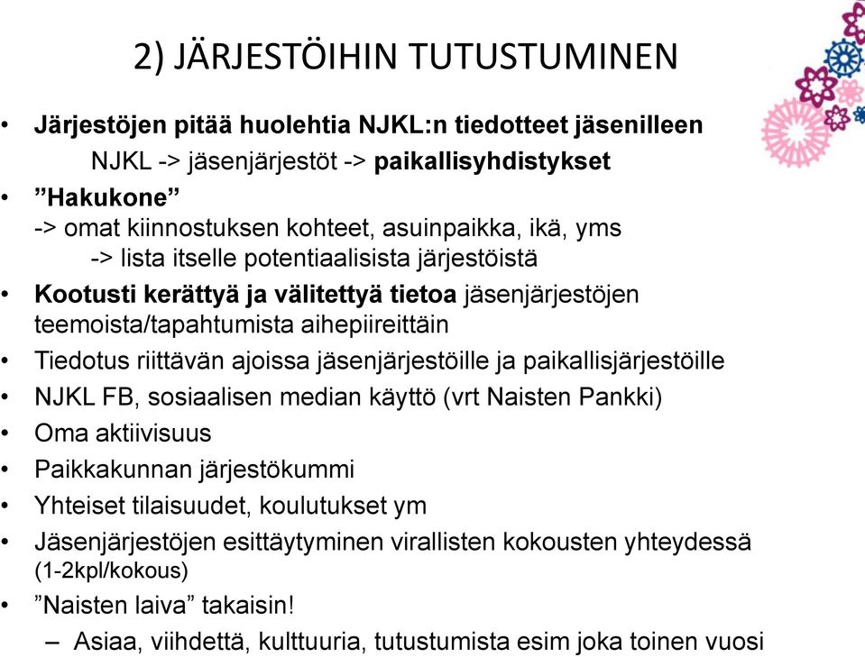 riittävän ajoissa jäsenjärjestöille ja paikallisjärjestöille NJKL FB, sosiaalisen median käyttö (vrt Naisten Pankki) Oma aktiivisuus Paikkakunnan järjestökummi Yhteiset
