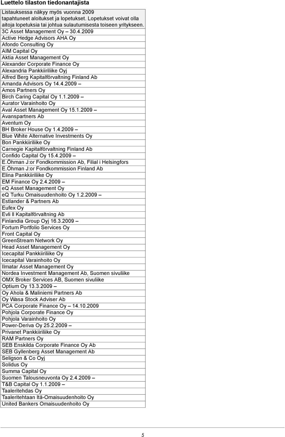 2009 Active Hedge Advisors AHA Oy Afondo Consulting Oy AIM Capital Oy Aktia Asset Management Oy Alexander Corporate Finance Oy Alexandria Pankkiiriliike Oyj Alfred Berg Kapitalförvaltning Finland Ab