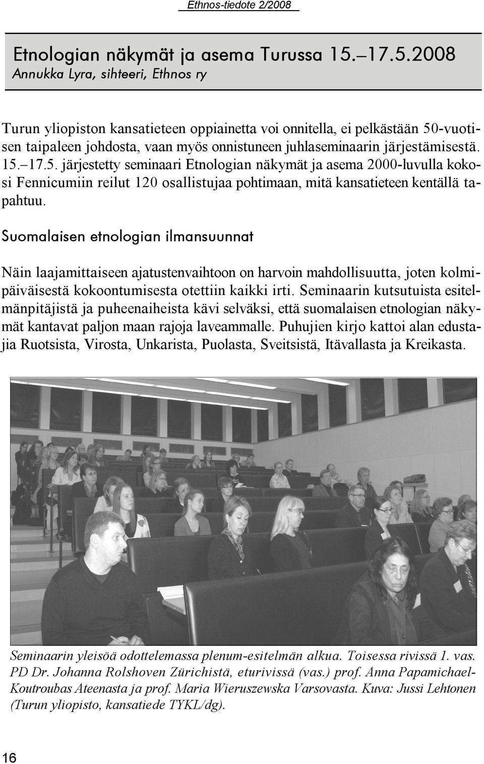 järjestämisestä. 15. 17.5. järjestetty seminaari Etnologian näkymät ja asema 2000 luvulla kokosi Fennicumiin reilut 120 osallistujaa pohtimaan, mitä kansatieteen kentällä tapahtuu.