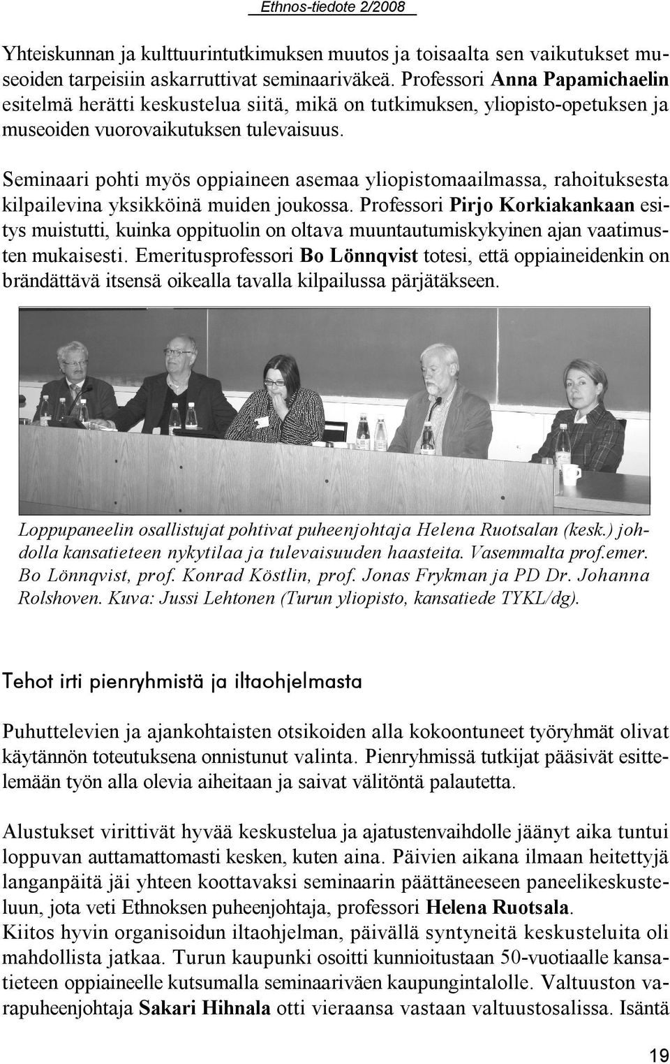 Seminaari pohti myös oppiaineen asemaa yliopistomaailmassa, rahoituksesta kilpailevina yksikköinä muiden joukossa.