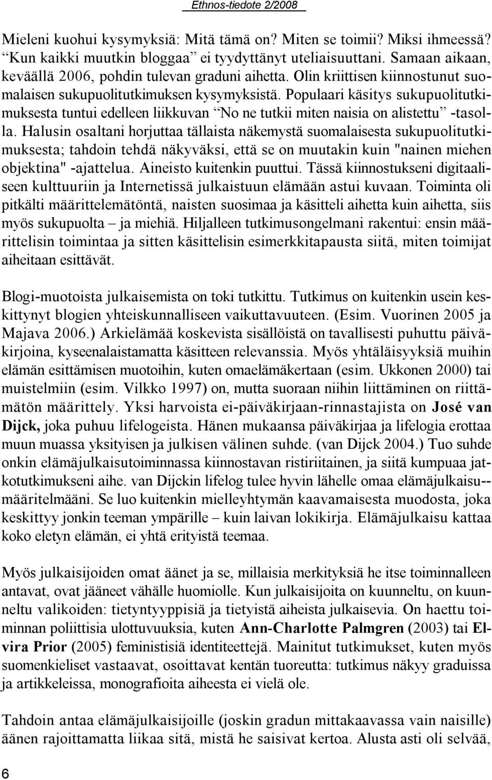 Populaari käsitys sukupuolitutkimuksesta tuntui edelleen liikkuvan No ne tutkii miten naisia on alistettu tasolla.