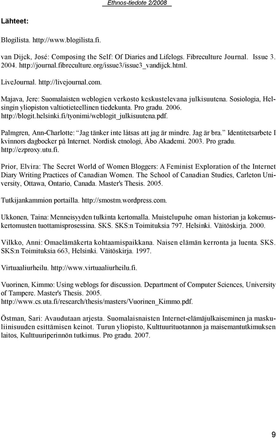 Sosiologia, Helsingin yliopiston valtiotieteellinen tiedekunta. Pro gradu. 2006. http://blogit.helsinki.fi/tyonimi/weblogit_julkisuutena.pdf.