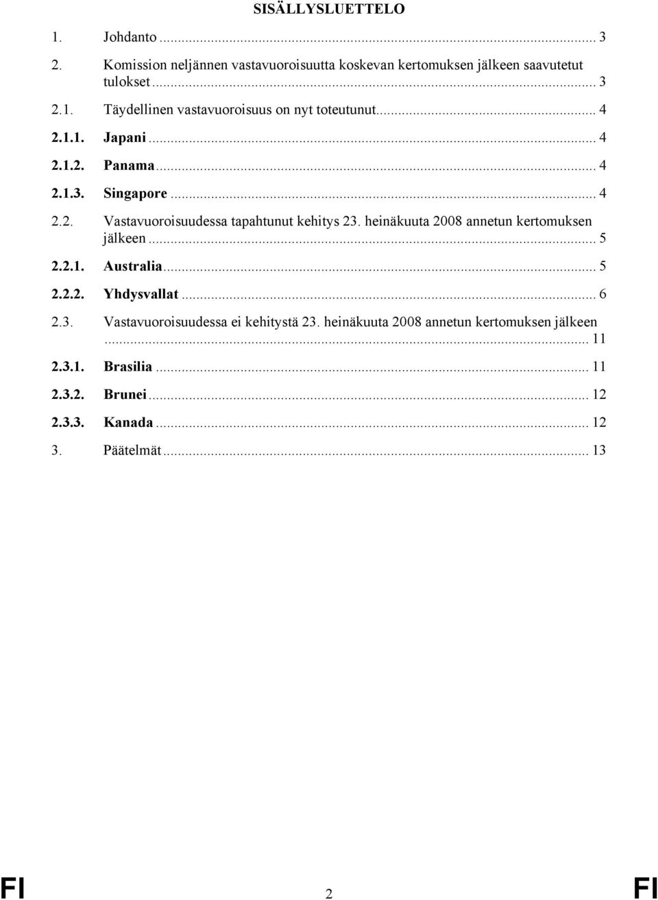 heinäkuuta 2008 annetun kertomuksen jälkeen... 5 2.2.1. Australia... 5 2.2.2. Yhdysvallat... 6 2.3. Vastavuoroisuudessa ei kehitystä 23.