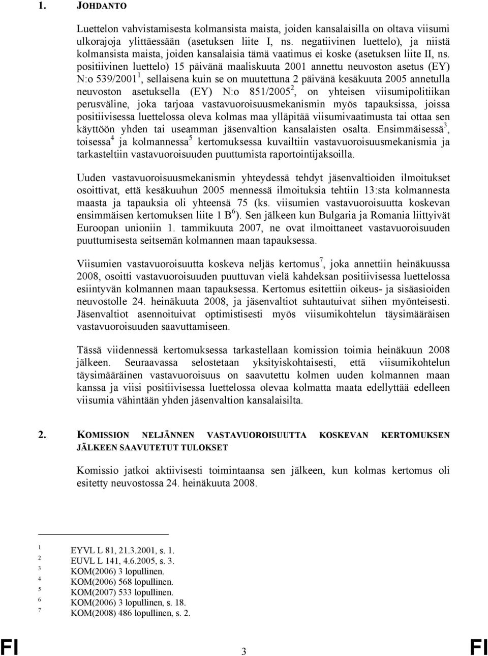 positiivinen luettelo) 15 päivänä maaliskuuta 2001 annettu neuvoston asetus (EY) N:o 539/2001 1, sellaisena kuin se on muutettuna 2 päivänä kesäkuuta 2005 annetulla neuvoston asetuksella (EY) N:o