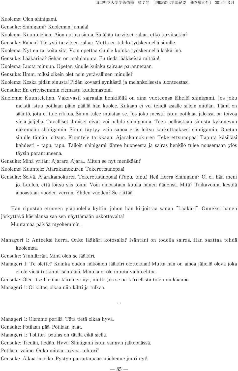 Voin opettaa sinulle kuinka työskennellä lääkärinä. Gensuke: Lääkärinä? Sehän on mahdotonta. En tiedä lääkkeistä mitään! Kuolema: Luota minuun. Opetan sinulle kuinka sairaus parannetaan.