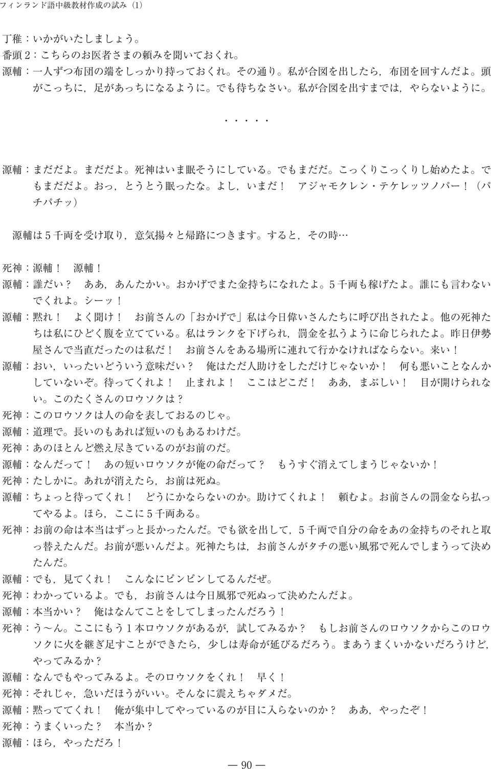 ああ,あんたかい おかげでまた 金 持 ちになれたよ 5 千 両 も 稼 げたよ 誰 にも 言 わない でくれよ シーッ! 源 輔 : 黙 れ! よく 聞 け!