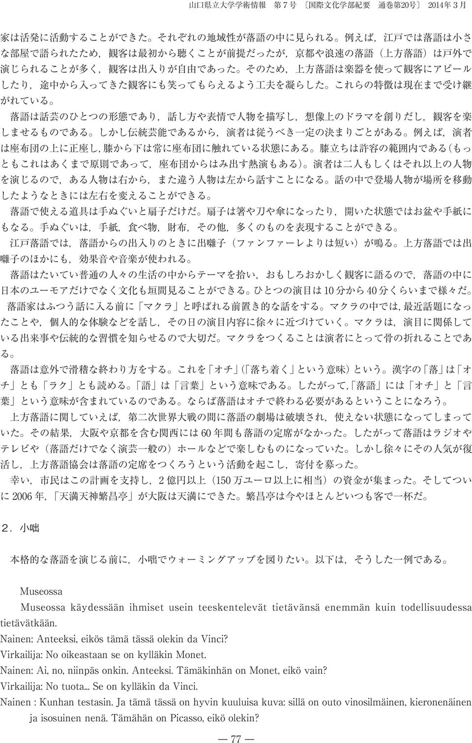 であり, 話 し 方 や 表 情 で 人 物 を 描 写 し, 想 像 上 のドラマを 創 りだし, 観 客 を 楽 しませるものである しかし 伝 統 芸 能 であるから, 演 者 は 従 うべき 一 定 の 決 まりごとがある 例 えば, 演 者 は 座 布 団 の 上 に 正 座 し, 膝 から 下 は 常 に 座 布 団 に 触 れている 状 態 にある 膝 立 ちは 許 容 の 範 囲