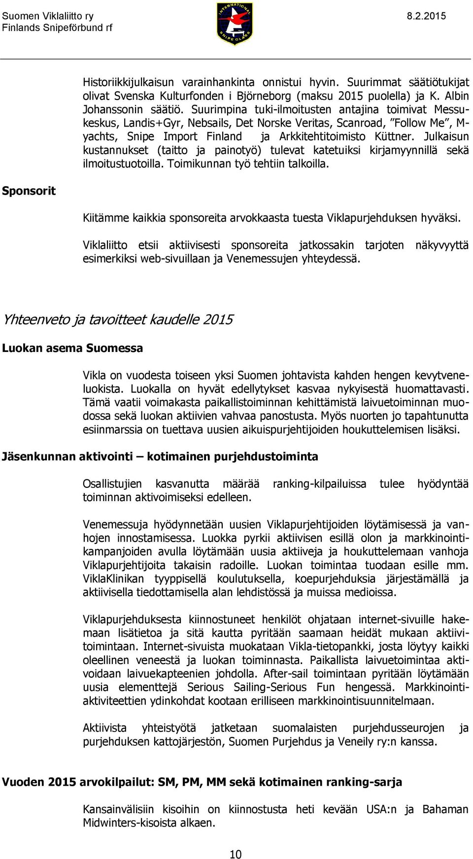 Julkaisun kustannukset (taitto ja painotyö) tulevat katetuiksi kirjamyynnillä sekä ilmoitustuotoilla. Toimikunnan työ tehtiin talkoilla.