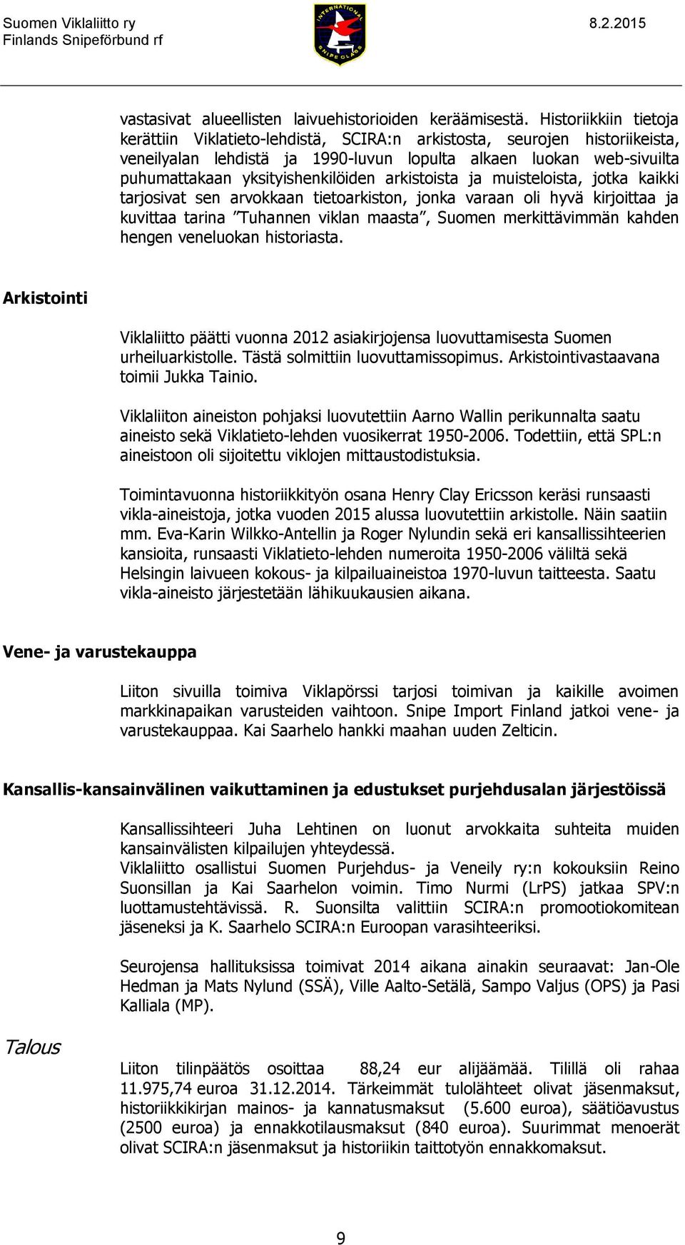 yksityishenkilöiden arkistoista ja muisteloista, jotka kaikki tarjosivat sen arvokkaan tietoarkiston, jonka varaan oli hyvä kirjoittaa ja kuvittaa tarina Tuhannen viklan maasta, Suomen merkittävimmän