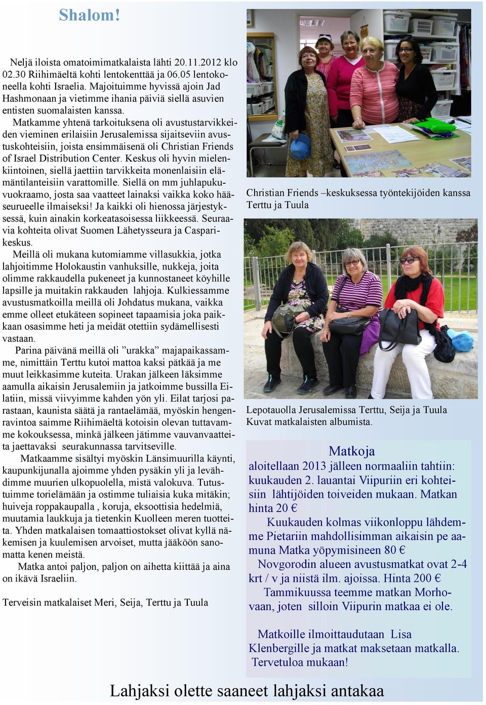 Matkamme yhtenä tarkoituksena oli avustustarvikkeiden vieminen erilaisiin Jerusalemissa sijaitseviin avustuskohteisiin, joista ensimmäisenä oli Christian Friends of Israel Distribution Center.