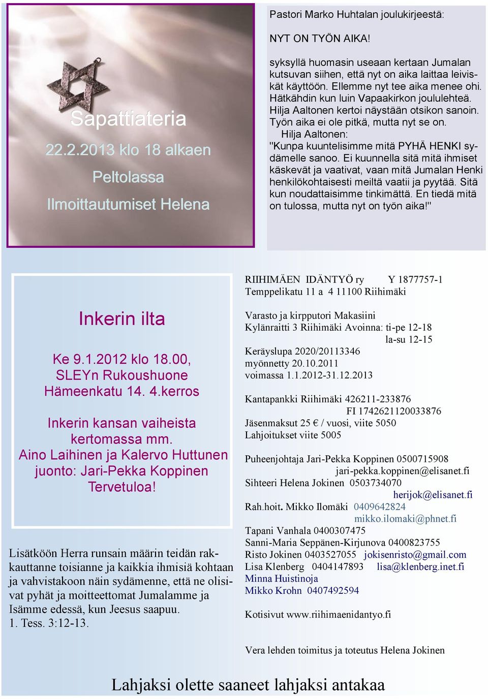 Hätkähdin kun luin Vapaakirkon joululehteä. Hilja Aaltonen kertoi näystään otsikon sanoin. Työn aika ei ole pitkä, mutta nyt se on.