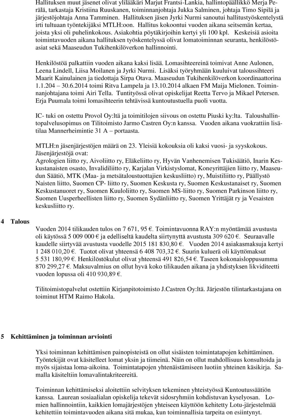 Hallitus kokoontui vuoden aikana seitsemän kertaa, joista yksi oli puhelinkokous. Asiakohtia pöytäkirjoihin kertyi yli 100 kpl.