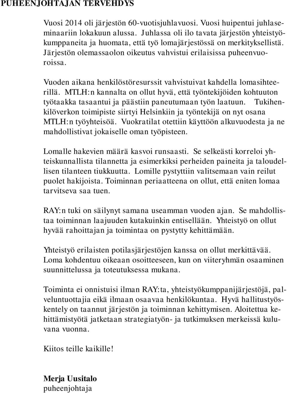 Vuoden aikana henkilöstöresurssit vahvistuivat kahdella lomasihteerillä. MTLH:n kannalta on ollut hyvä, että työntekijöiden kohtuuton työtaakka tasaantui ja päästiin paneutumaan työn laatuun.