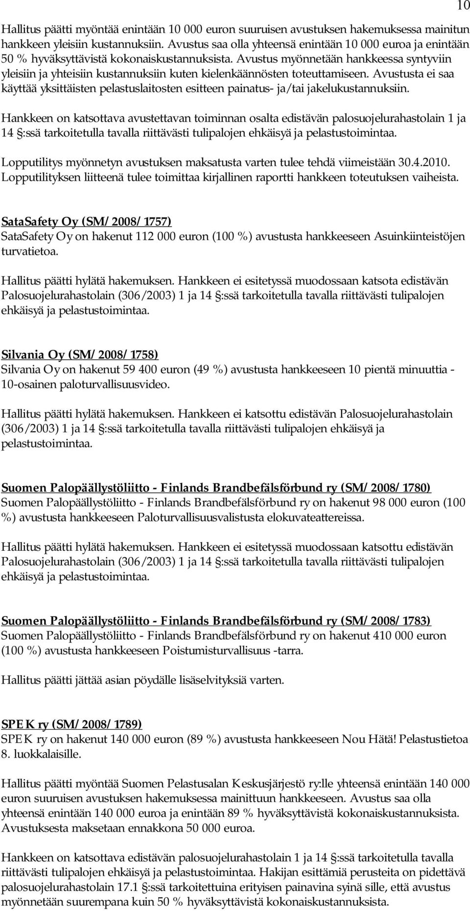 Avustus myönnetään hankkeessa syntyviin yleisiin ja yhteisiin kustannuksiin kuten kielenkäännösten toteuttamiseen.