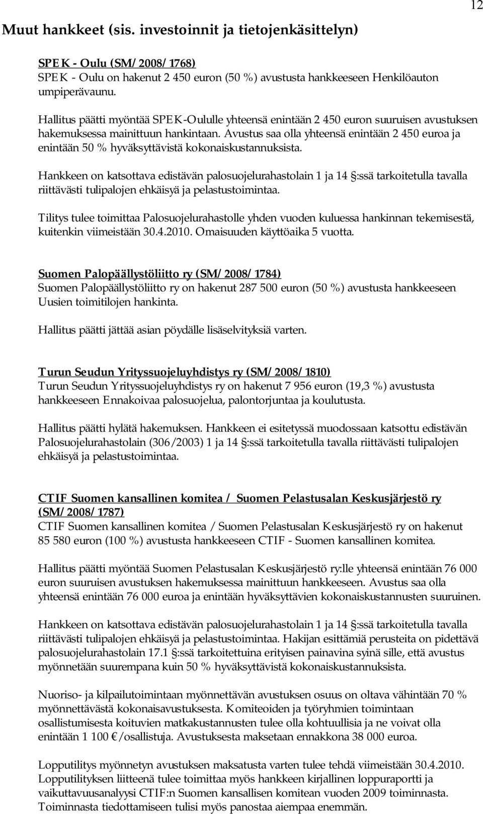 Avustus saa olla yhteensä enintään 2 450 euroa ja enintään 50 % hyväksyttävistä kokonaiskustannuksista.