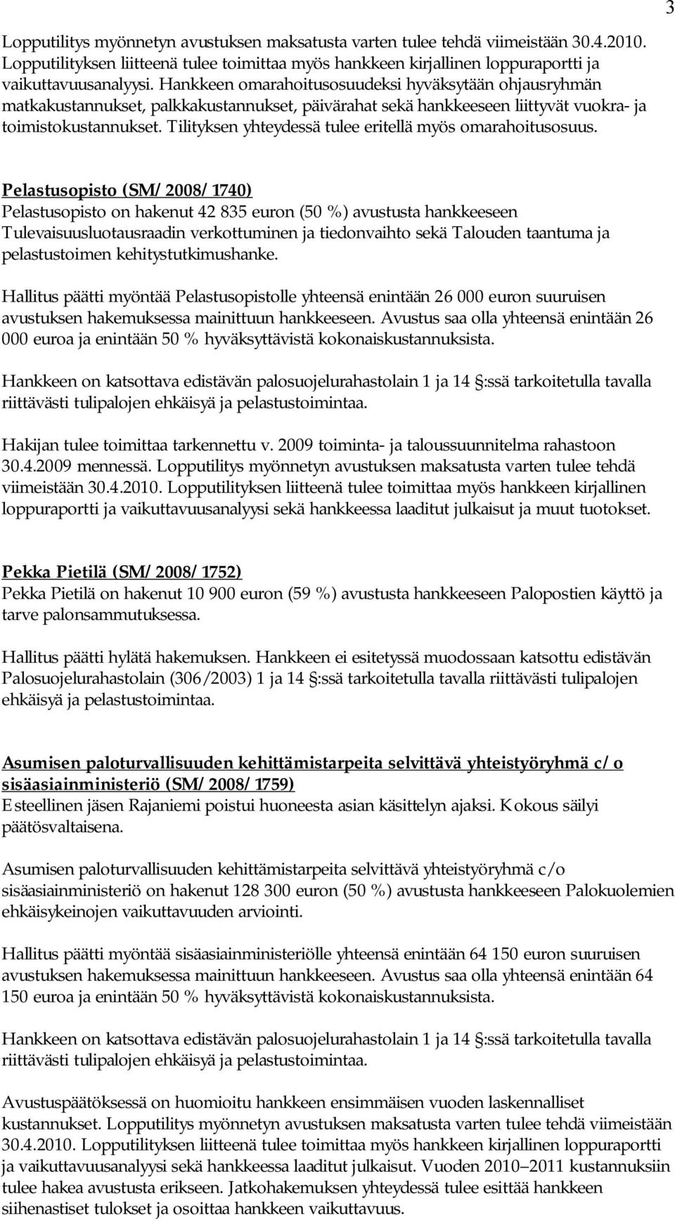 3 Pelastusopisto (SM/2008/1740) Pelastusopisto on hakenut 42 835 euron (50 %) avustusta hankkeeseen Tulevaisuusluotausraadin verkottuminen ja tiedonvaihto sekä Talouden taantuma ja pelastustoimen