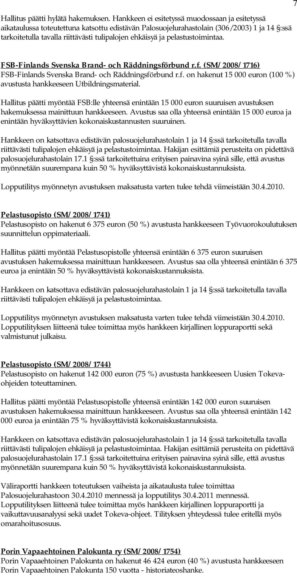 Räddningsförbund r.f. (SM/2008/1716) FSB-Finlands Svenska Brand- och Räddningsförbund r.f. on hakenut 15 000 euron (100 %) avustusta hankkeeseen Utbildningsmaterial.
