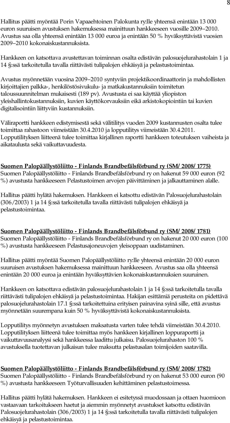 Hankkeen on katsottava avustettavan toiminnan osalta edistävän palosuojelurahastolain 1 ja 14 :ssä tarkoitetulla tavalla Avustus myönnetään vuosina 2009 2010 syntyviin projektikoordinaattorin ja