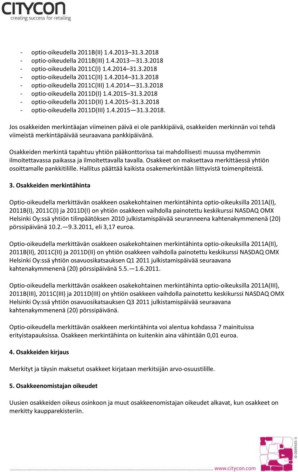 Osakkeiden merkintä tapahtuu yhtiön pääkonttorissa tai mahdollisesti muussa myöhemmin ilmoitettavassa paikassa ja ilmoitettavalla tavalla.