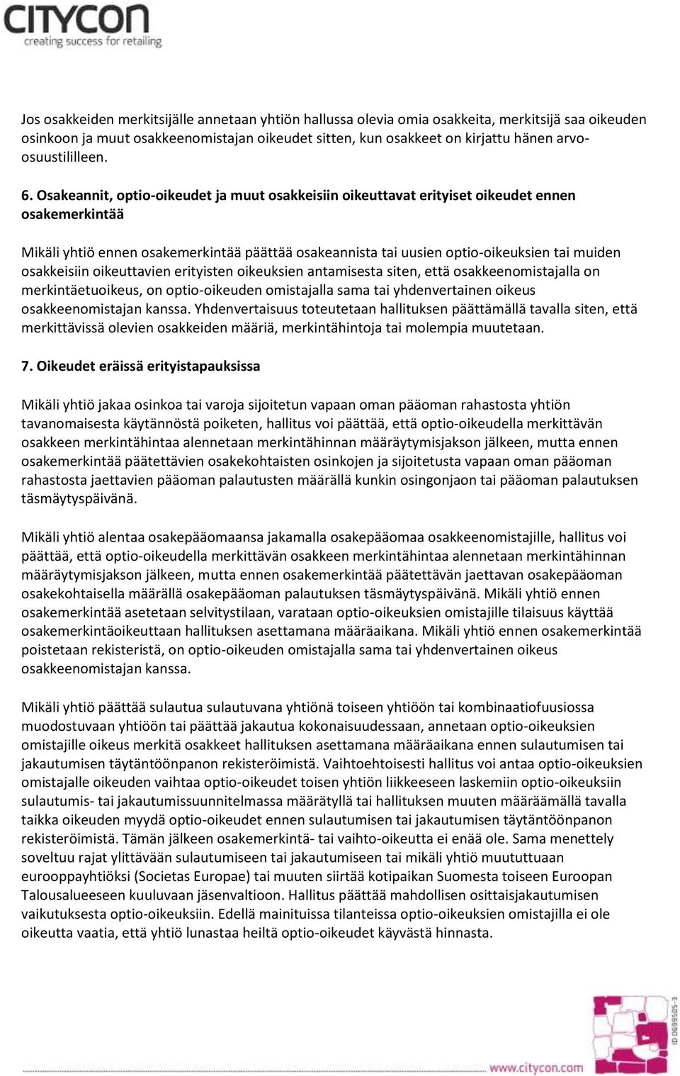 Osakeannit, optio-oikeudet ja muut osakkeisiin oikeuttavat erityiset oikeudet ennen osakemerkintää Mikäli yhtiö ennen osakemerkintää päättää osakeannista tai uusien optio-oikeuksien tai muiden