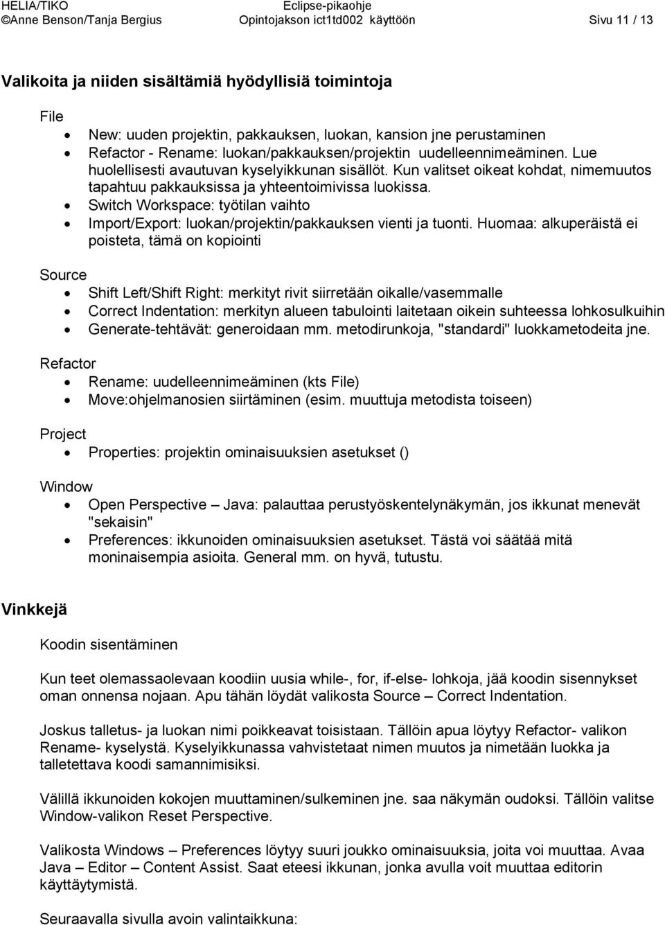 Kun valitset oikeat kohdat, nimemuutos tapahtuu pakkauksissa ja yhteentoimivissa luokissa. Switch Workspace: työtilan vaihto Import/Export: luokan/projektin/pakkauksen vienti ja tuonti.