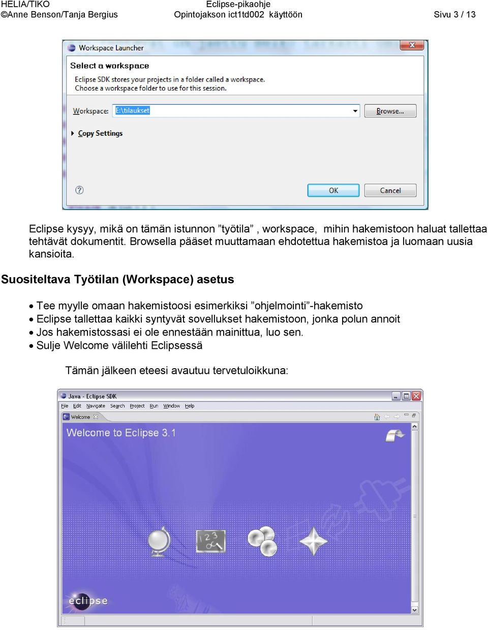 Suositeltava Työtilan (Workspace) asetus Tee myylle omaan hakemistoosi esimerkiksi ohjelmointi -hakemisto Eclipse tallettaa kaikki syntyvät