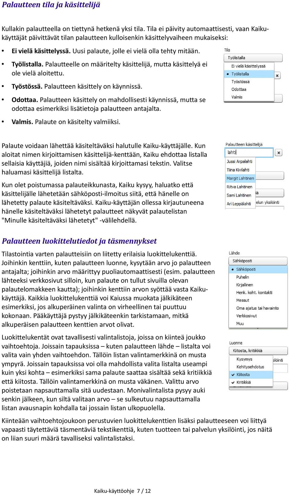 Työlistalla. Palautteelle on määritelty käsittelijä, mutta käsittelyä ei ole vielä aloitettu. Työstössä. Palautteen käsittely on käynnissä. Odottaa.