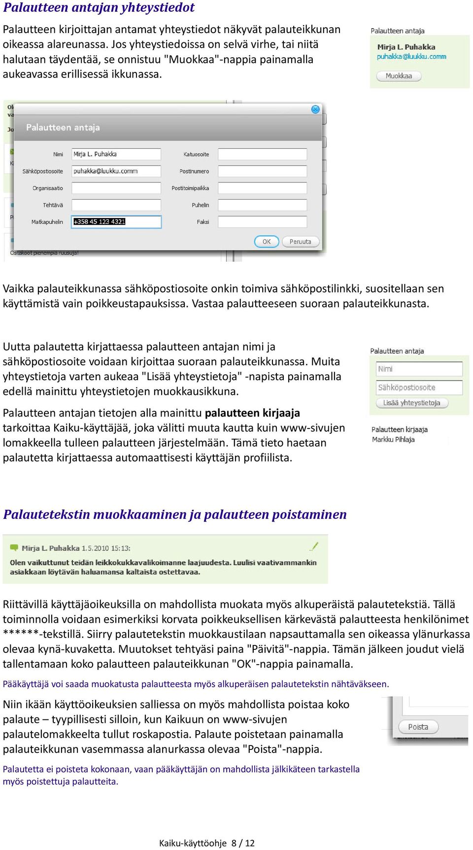 Vaikka palauteikkunassa sähköpostiosoite onkin toimiva sähköpostilinkki, suositellaan sen käyttämistä vain poikkeustapauksissa. Vastaa palautteeseen suoraan palauteikkunasta.