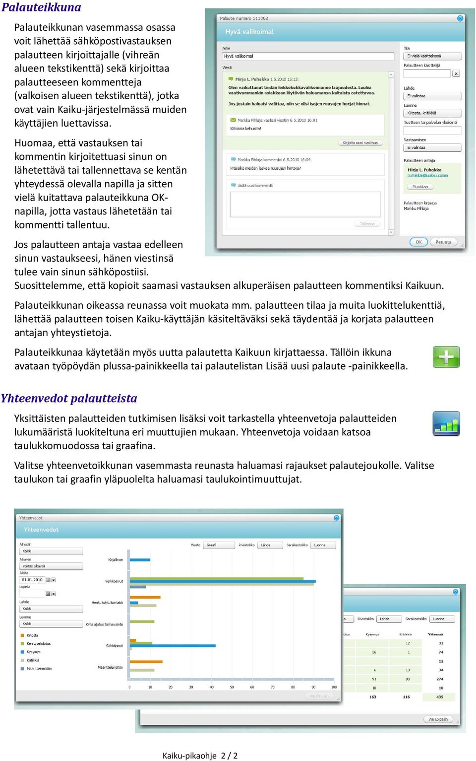 Huomaa, että vastauksen tai kommentin kirjoitettuasi sinun on lähetettävä tai tallennettava se kentän yhteydessä olevalla napilla ja sitten vielä kuitattava palauteikkuna OKnapilla, jotta vastaus