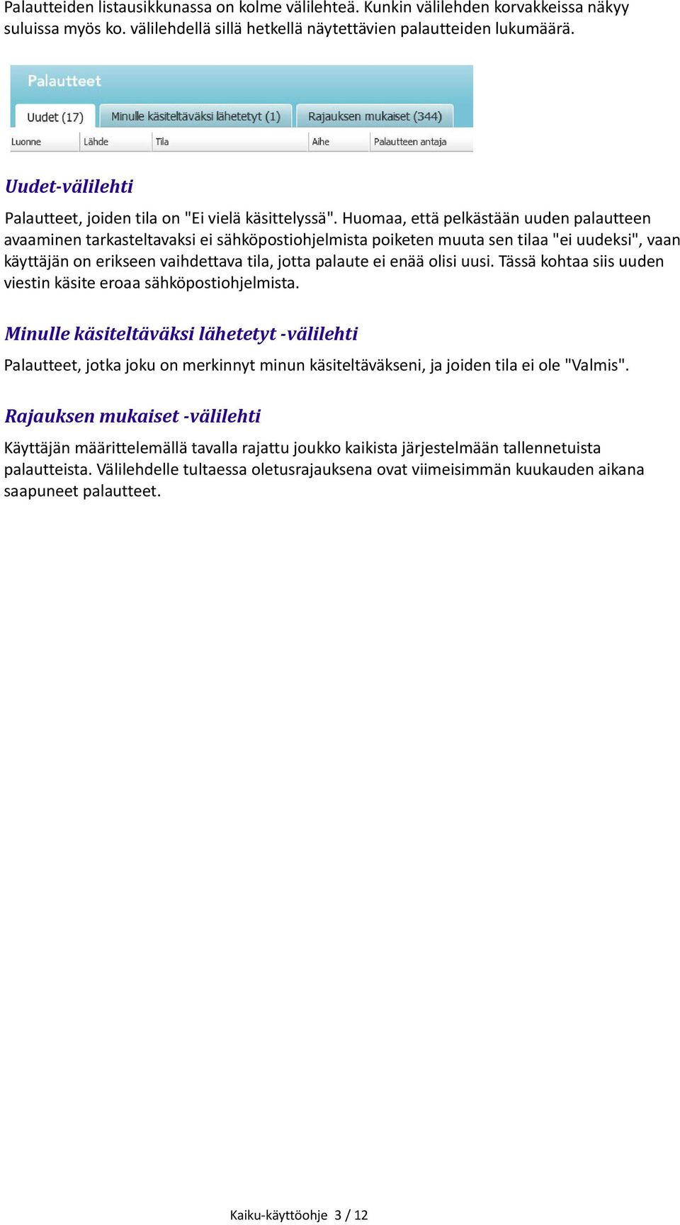 Huomaa, että pelkästään uuden palautteen avaaminen tarkasteltavaksi ei sähköpostiohjelmista poiketen muuta sen tilaa "ei uudeksi", vaan käyttäjän on erikseen vaihdettava tila, jotta palaute ei enää