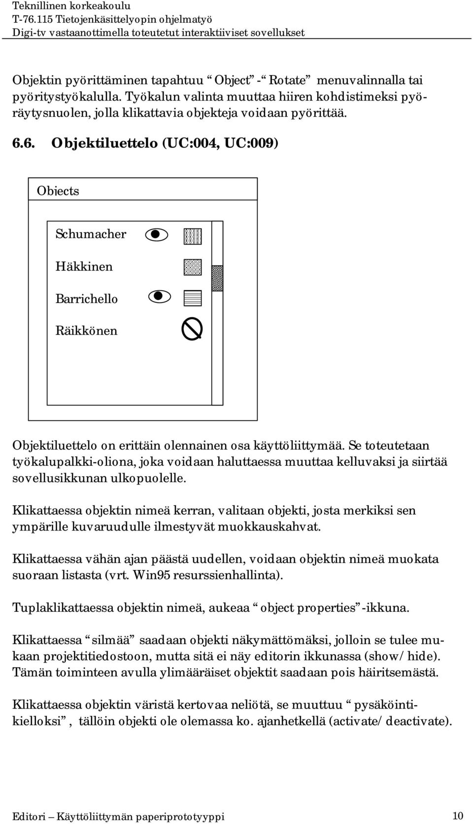 Se toteutetaan työkalupalkki-oliona, joka voidaan haluttaessa muuttaa kelluvaksi ja siirtää sovellusikkunan ulkopuolelle.