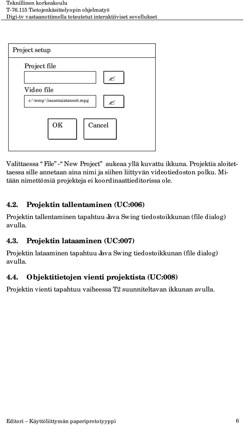 Projektin tallentaminen (UC:006) Projektin tallentaminen tapahtuu Java Swing tiedostoikkunan (file dialog) avulla. 4.3.