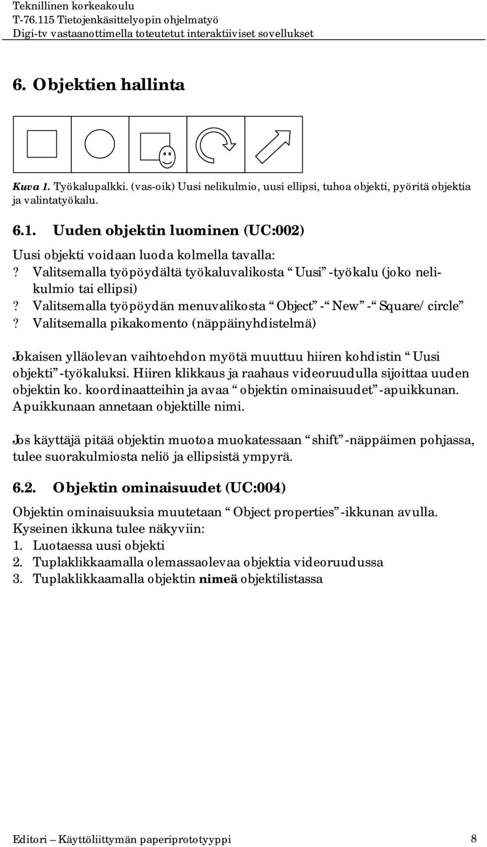 Valitsemalla pikakomento (näppäinyhdistelmä) Jokaisen ylläolevan vaihtoehdon myötä muuttuu hiiren kohdistin Uusi objekti -työkaluksi.