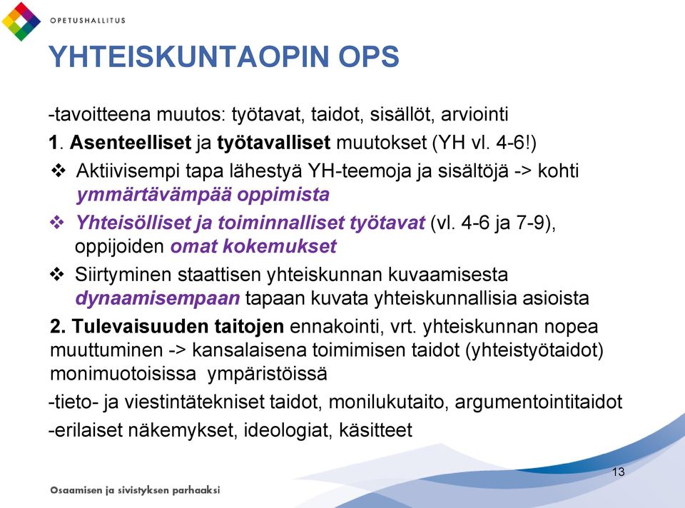 4-6 ja 7-9), oppijoiden omat kokemukset Siirtyminen staattisen yhteiskunnan kuvaamisesta dynaamisempaan tapaan kuvata yhteiskunnallisia asioista 2.