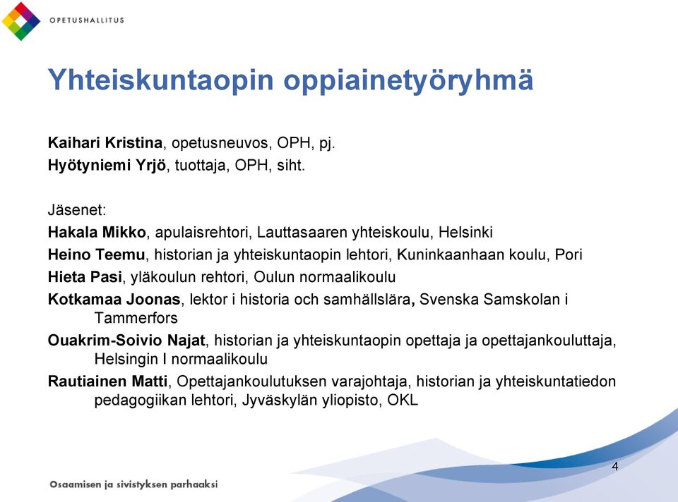 Pasi, yläkoulun rehtori, Oulun normaalikoulu Kotkamaa Joonas, lektor i historia och samhällslära, Svenska Samskolan i Tammerfors Ouakrim-Soivio Najat,