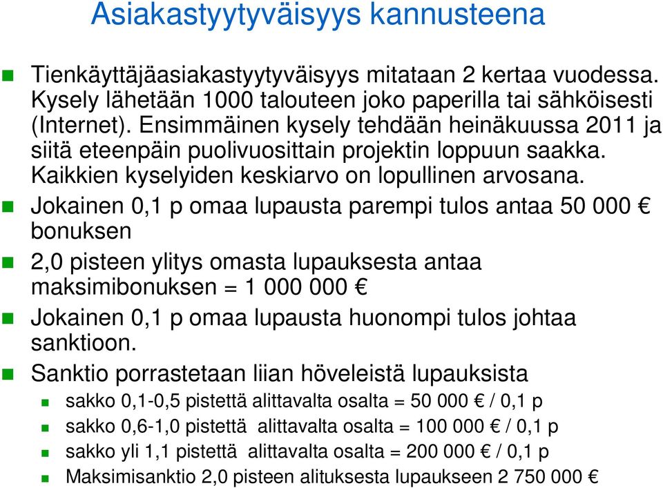 Jokainen 0,1 p omaa lupausta parempi tulos antaa 50 000 bonuksen 2,0 pisteen ylitys omasta lupauksesta antaa maksimibonuksen = 1 000 000 Jokainen 0,1 p omaa lupausta huonompi tulos johtaa sanktioon.