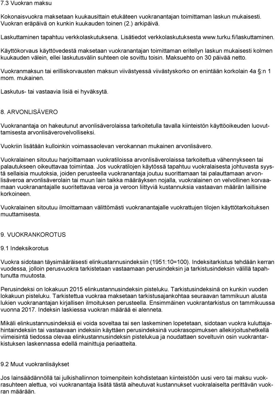 Käyttökorvaus käyttövedestä maksetaan vuokranantajan toimittaman eritellyn laskun mukaisesti kolmen kuukauden välein, ellei laskutusvälin suhteen ole sovittu toisin. Maksuehto on 30 päivää netto.