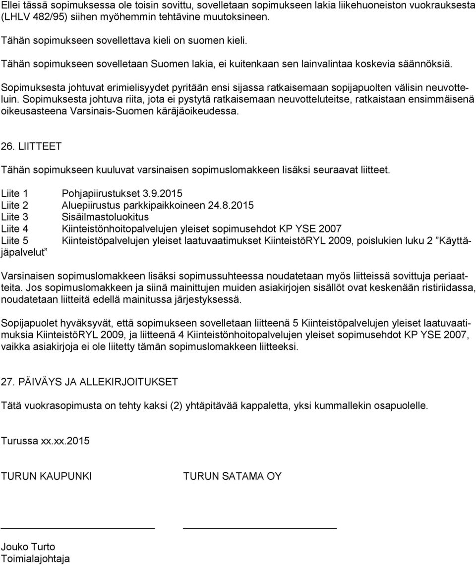 Sopimuksesta johtuvat erimielisyydet pyritään ensi sijassa ratkaisemaan sopijapuolten välisin neuvotteluin.