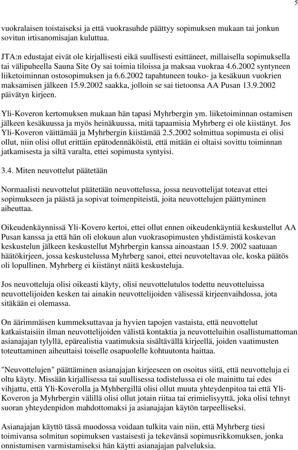 2002 syntyneen liiketoiminnan ostosopimuksen ja 6.6.2002 tapahtuneen touko- ja kesäkuun vuokrien maksamisen jälkeen 15.9.2002 saakka, jolloin se sai tietoonsa AA Pusan 13.9.2002 päivätyn kirjeen.