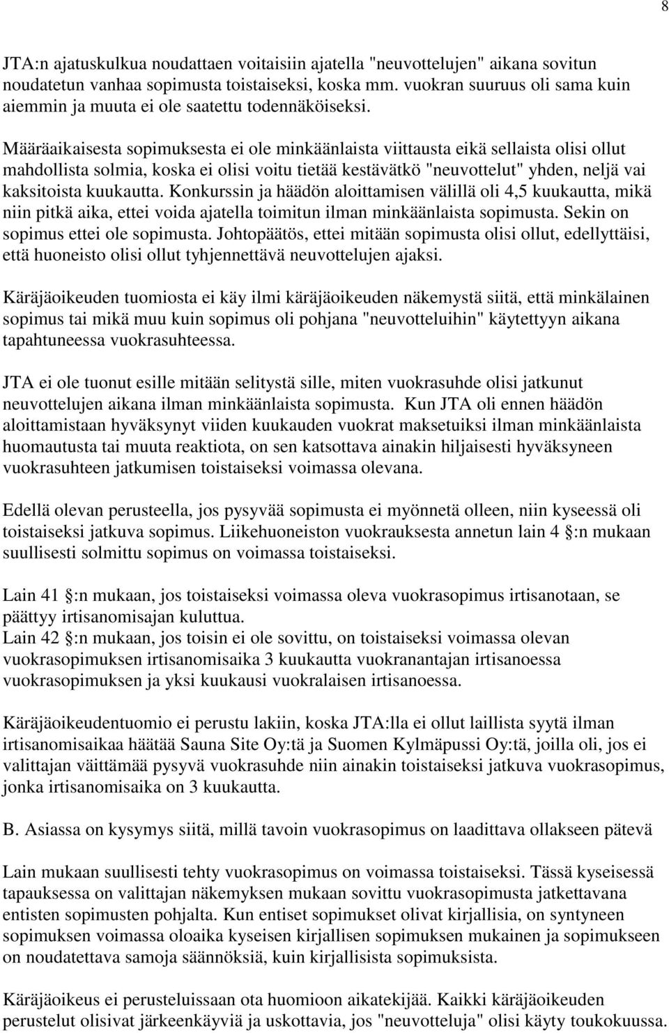 Määräaikaisesta sopimuksesta ei ole minkäänlaista viittausta eikä sellaista olisi ollut mahdollista solmia, koska ei olisi voitu tietää kestävätkö "neuvottelut" yhden, neljä vai kaksitoista kuukautta.